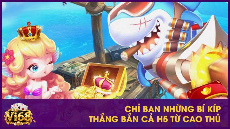 Chỉ bạn những bí kíp thắng bắn cá H5 từ cao thủ
