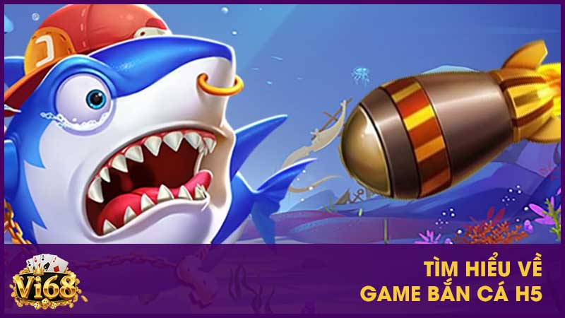 Tìm hiểu về game bắn cá H5