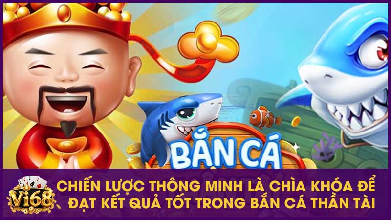 Chiến lược thông minh là chìa khóa để đạt kết quả tốt trong bắn cá thần Tài
