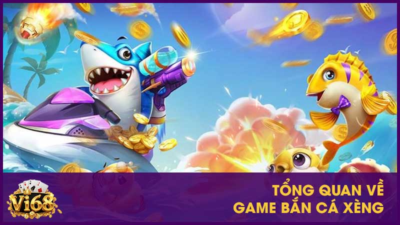 Tổng quan về game bắn cá xèng