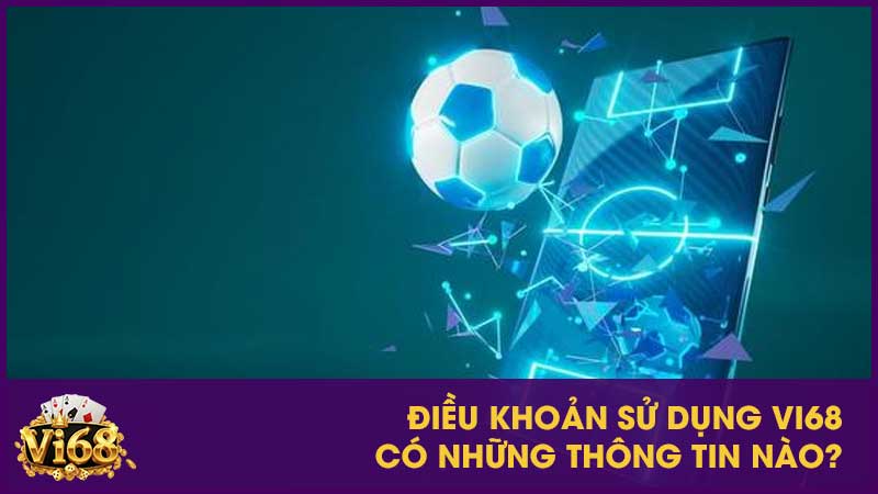 Điều khoản sử dụng Vi68 có những thông tin nào?