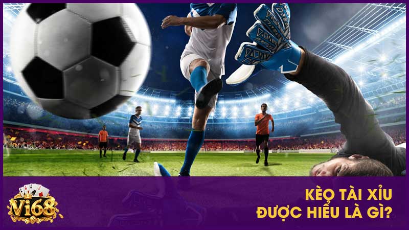 Kèo tài xỉu được hiểu là gì?