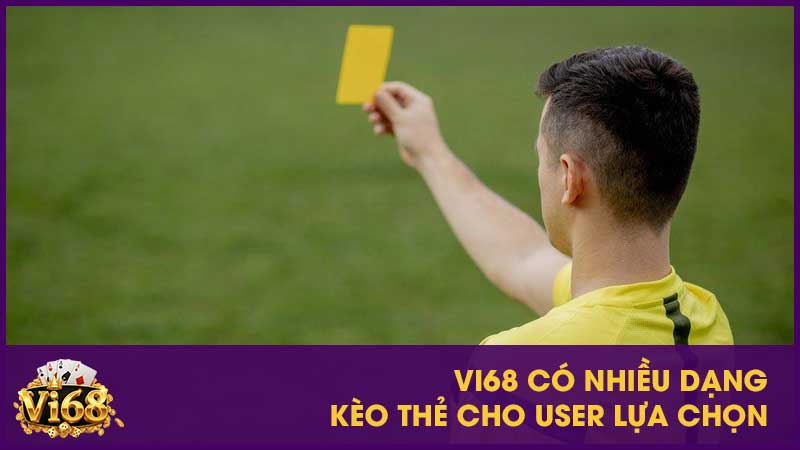 Vi68 có nhiều dạng kèo thẻ cho user lựa chọn