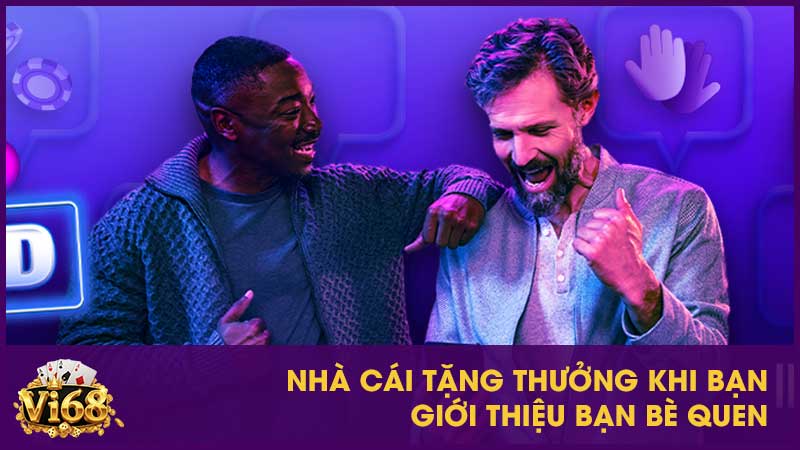 Nhà cái tặng thưởng khi bạn giới thiệu bạn bè quen