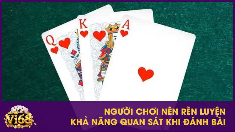Người chơi nên rèn luyện khả năng quan sát khi đánh bài
