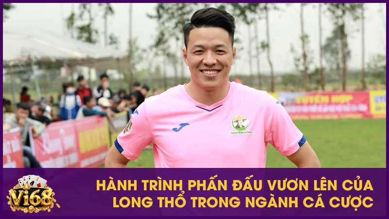 Hành trình phấn đấu vươn lên của Long Thổ trong ngành cá cược
