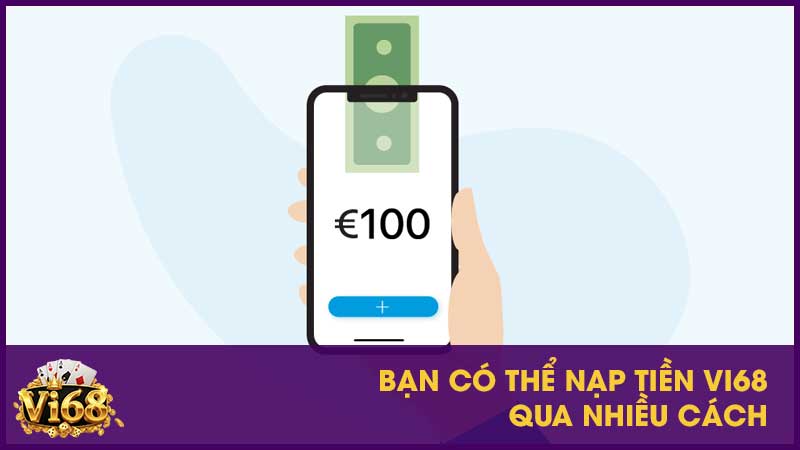 Bạn có thể nạp tiền Vi68 qua nhiều cách