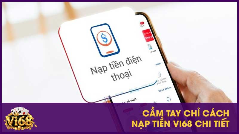 Cầm tay chỉ cách nạp tiền Vi68 chi tiết