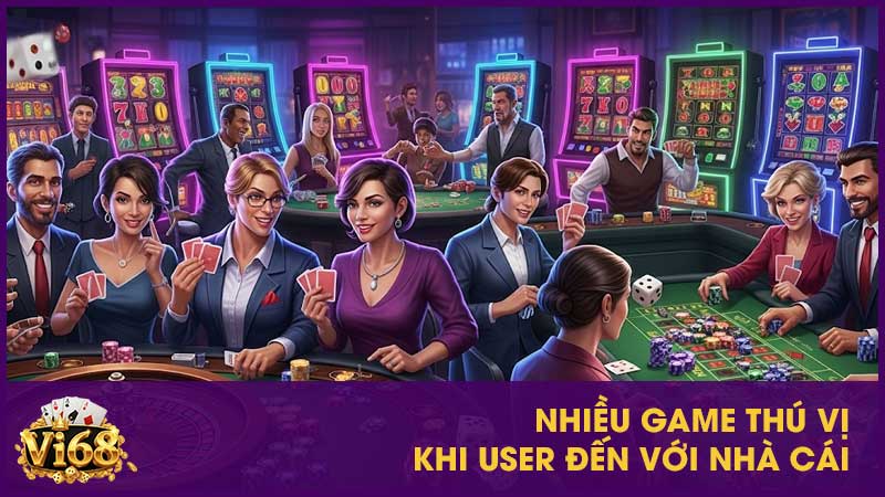Nhiều game thú vị khi user đến với nhà cái