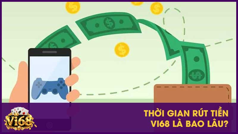 Thời gian rút tiền Vi68 là bao lâu?