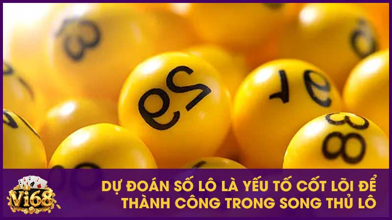 Dự đoán số lô là yếu tố cốt lõi để thành công trong song thủ lô