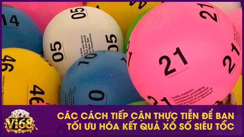 Các cách tiếp cận thực tiễn để bạn tối ưu hóa kết quả xổ số siêu tốc